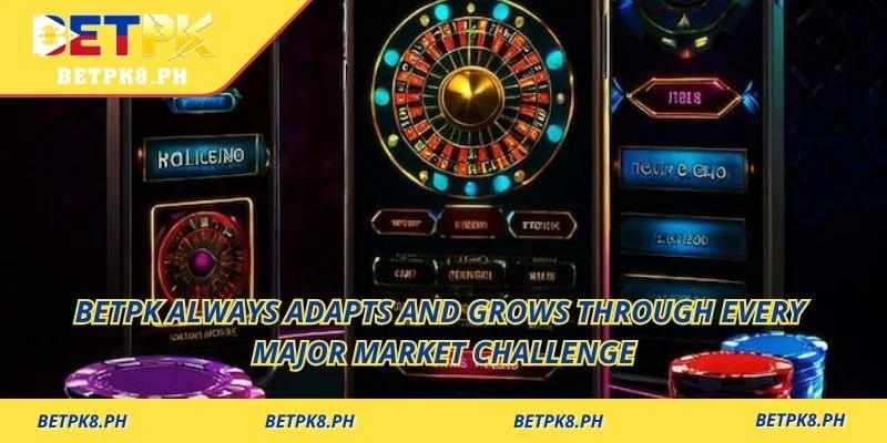 Betpk always adapts and grows through every major market challenge