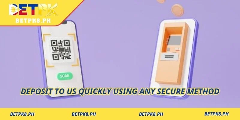 Deposit to us quickly using any secure method