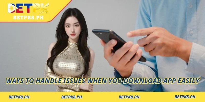 Ways to handle issues when you download App easily