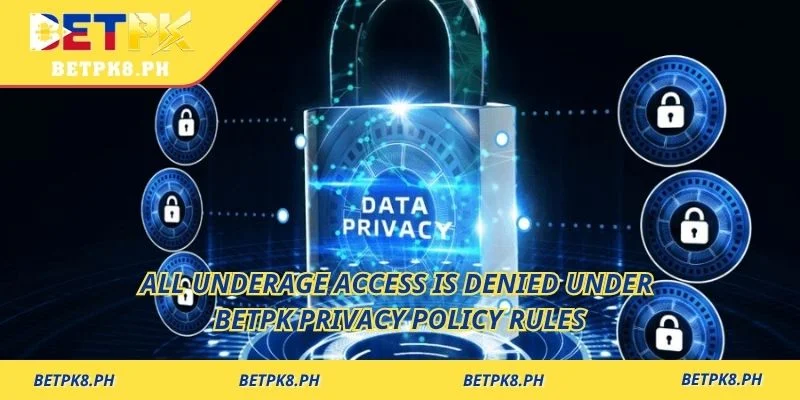 All underage access is denied under Betpk privacy policy rules