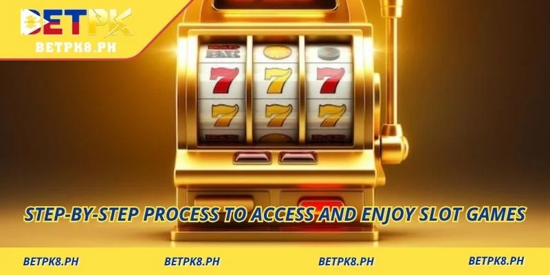 Step-by-step process to access and enjoy Slot games