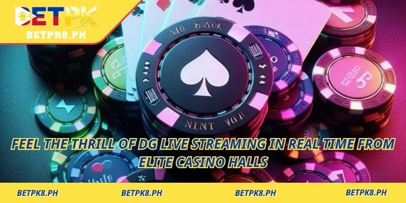 Feel the thrill of DG Live streaming in real time from elite casino halls