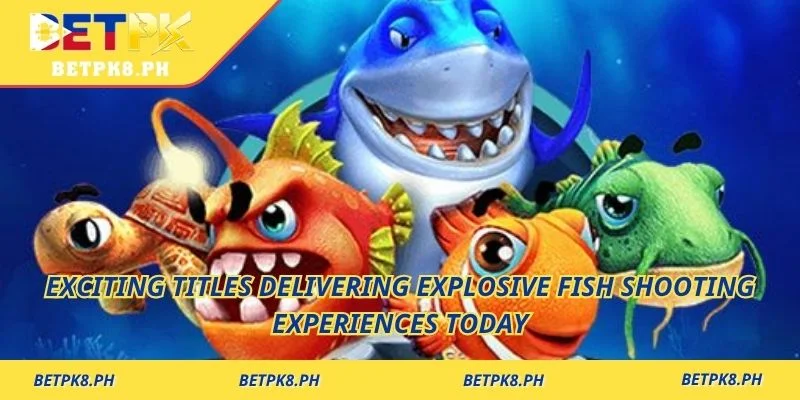 Exciting titles delivering explosive fish shooting experiences today