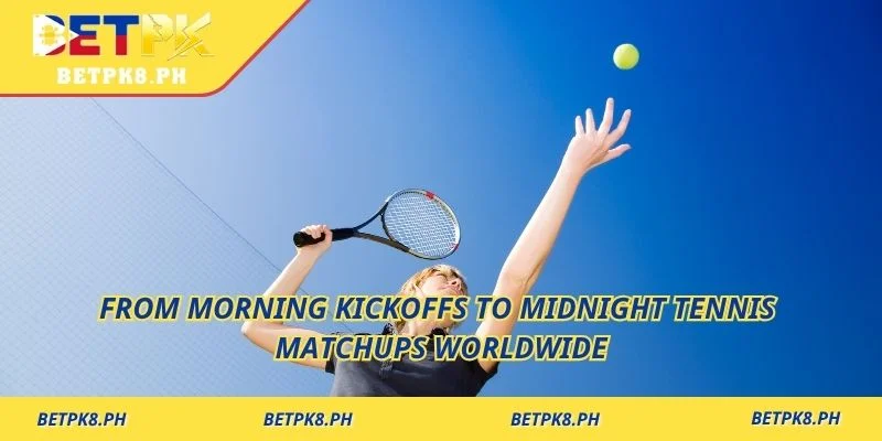 From morning kickoffs to midnight tennis matchups worldwide