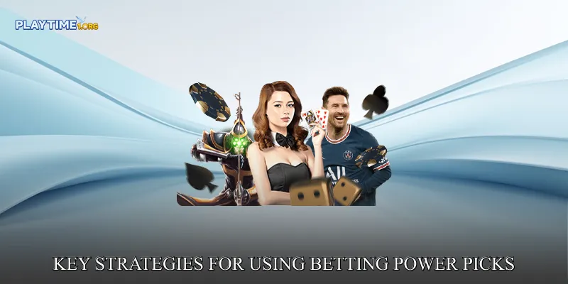 Key Strategies for Using Betting Power Picks