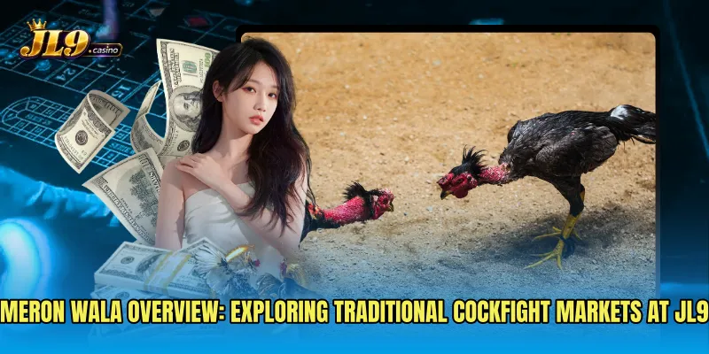 Meron Wala Overview: Exploring Traditional Cockfight Markets at JL9