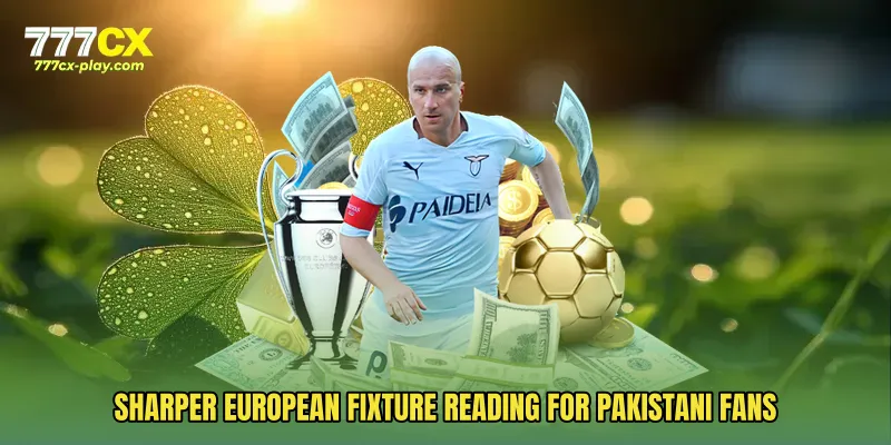 Sharper European fixture reading for Pakistani fans